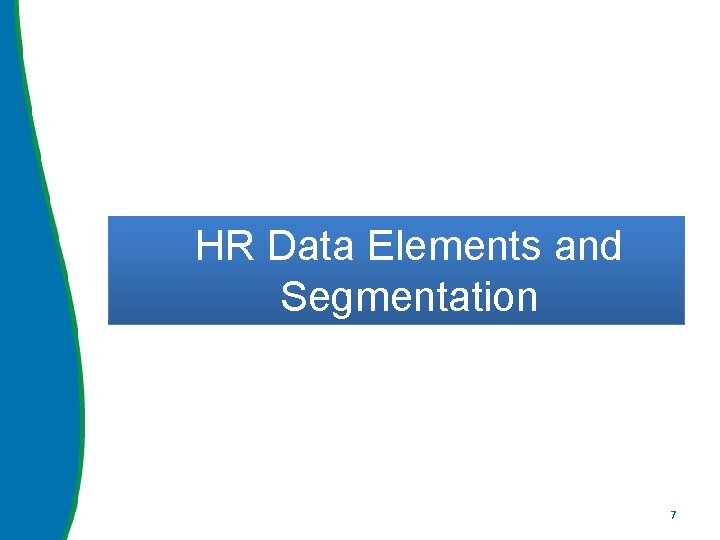 HR Data Elements and Segmentation 7 