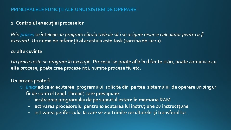 PRINCIPALELE FUNCŢII ALE UNUI SISTEM DE OPERARE 1. Controlul execuţiei proceselor Prin proces se