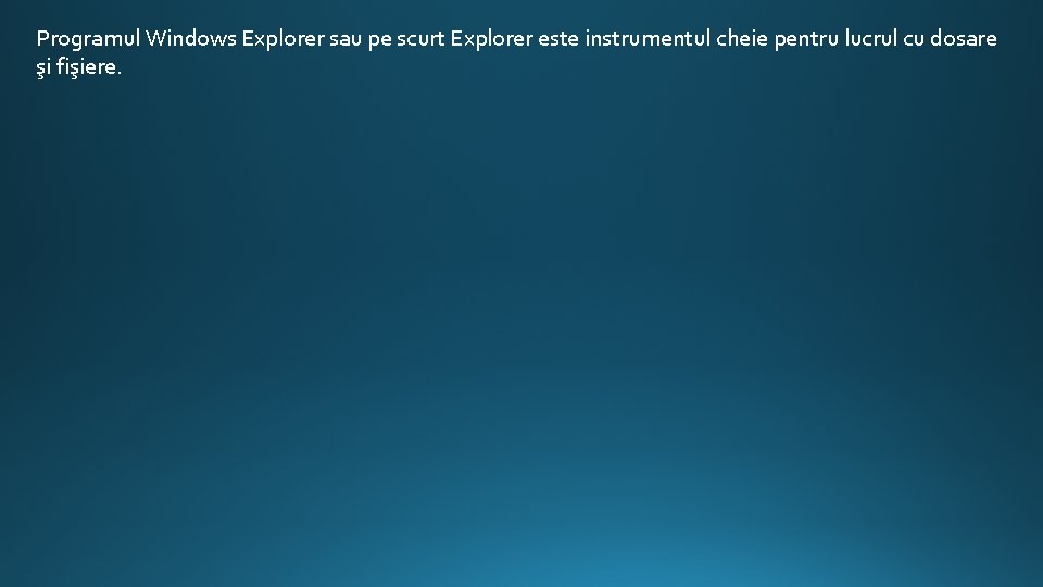 Programul Windows Explorer sau pe scurt Explorer este instrumentul cheie pentru lucrul cu dosare