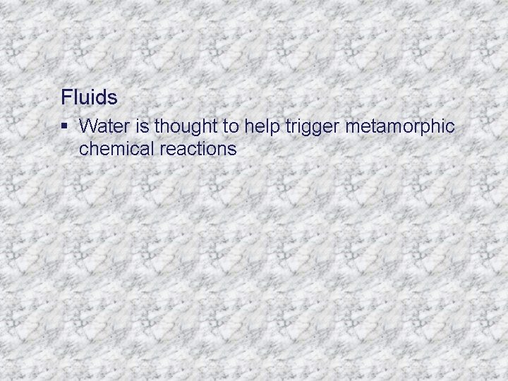 Fluids § Water is thought to help trigger metamorphic chemical reactions 