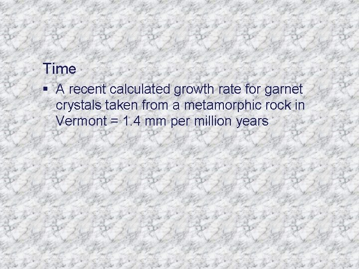 Time § A recent calculated growth rate for garnet crystals taken from a metamorphic