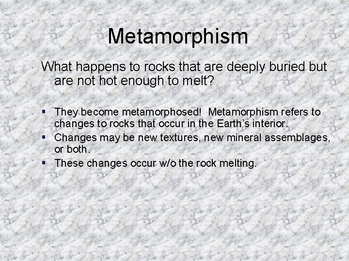 Metamorphism What happens to rocks that are deeply buried but are not hot enough