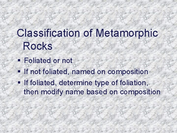 Classification of Metamorphic Rocks § Foliated or not § If not foliated, named on