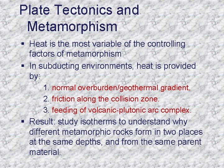 Plate Tectonics and Metamorphism § Heat is the most variable of the controlling factors