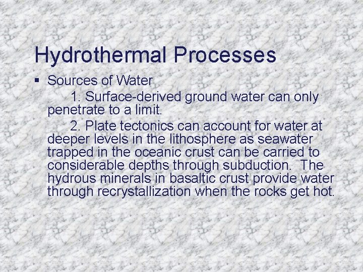 Hydrothermal Processes § Sources of Water 1. Surface-derived ground water can only penetrate to