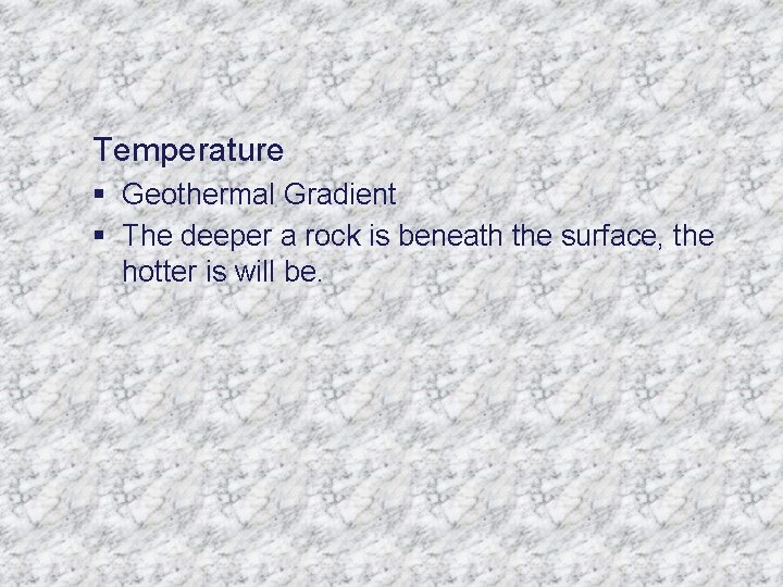 Temperature § Geothermal Gradient § The deeper a rock is beneath the surface, the