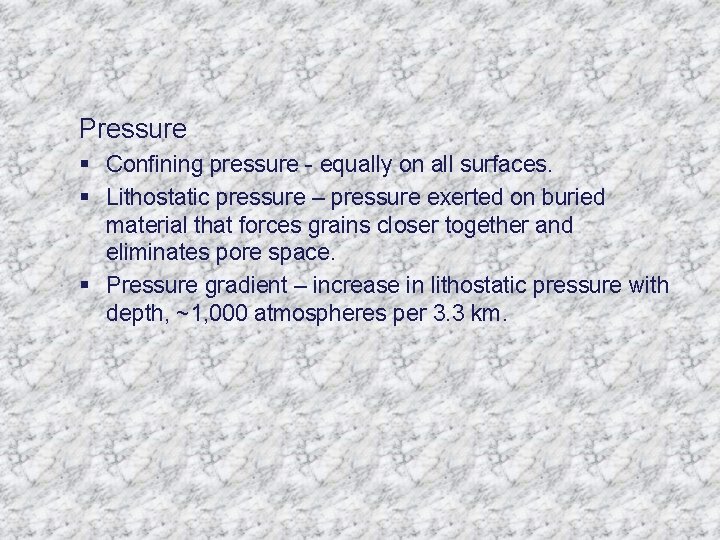 Pressure § Confining pressure - equally on all surfaces. § Lithostatic pressure – pressure