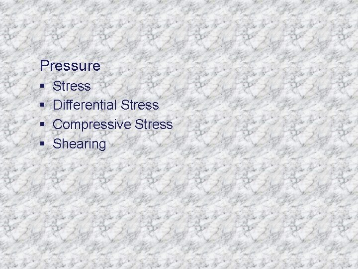 Pressure § § Stress Differential Stress Compressive Stress Shearing 