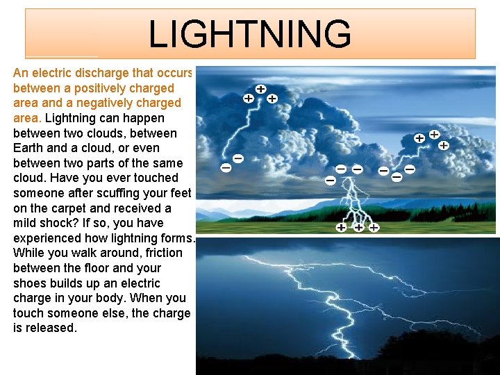 LIGHTNING An electric discharge that occurs between a positively charged area and a negatively