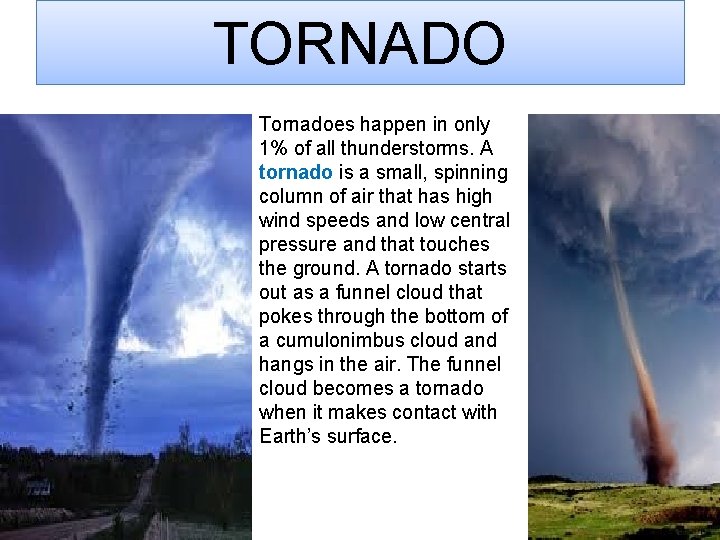 TORNADO Tornadoes happen in only 1% of all thunderstorms. A tornado is a small,