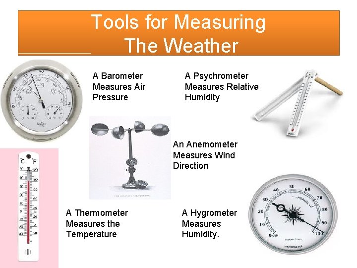 Tools for Measuring The Weather A Barometer Measures Air Pressure A Psychrometer Measures Relative