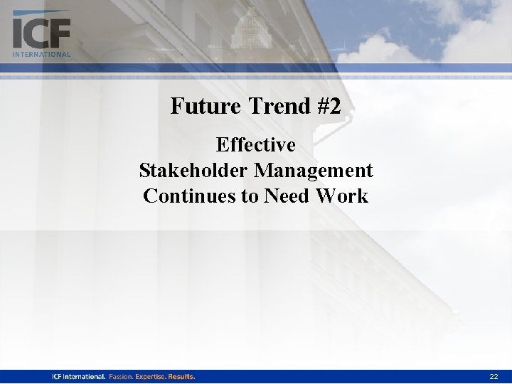 Future Trend #2 Effective Stakeholder Management Continues to Need Work 22 