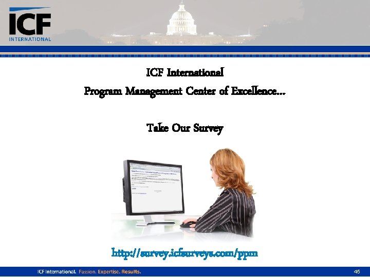 ICF International Program Management Center of Excellence… Take Our Survey http: //survey. icfsurveys. com/ppm