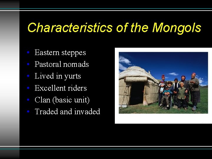 Characteristics of the Mongols • • • Eastern steppes Pastoral nomads Lived in yurts