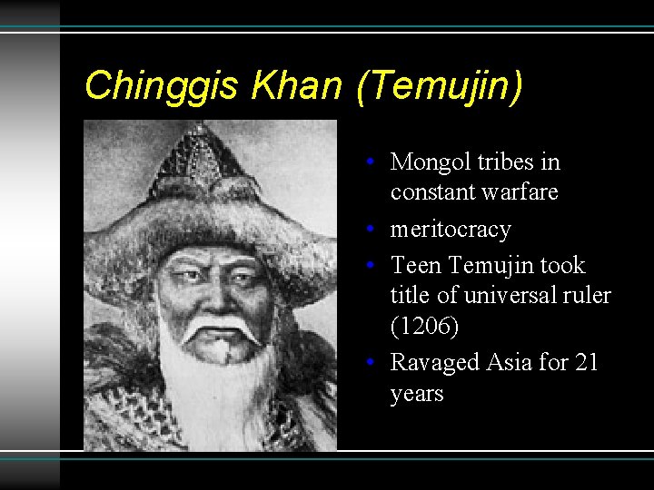 Chinggis Khan (Temujin) • Mongol tribes in constant warfare • meritocracy • Teen Temujin