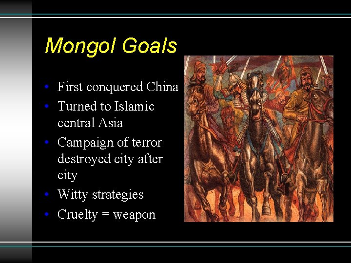 Mongol Goals • First conquered China • Turned to Islamic central Asia • Campaign