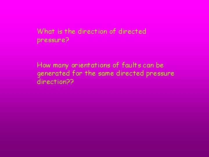 What is the direction of directed pressure? How many orientations of faults can be