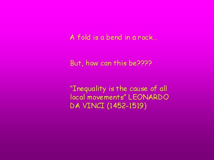 A fold is a bend in a rock… But, how can this be? ?