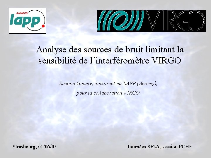 Analyse des sources de bruit limitant la sensibilité de l’interféromètre VIRGO Romain Gouaty, doctorant