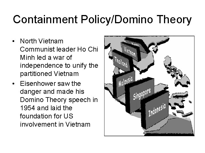 Containment Policy/Domino Theory • North Vietnam Communist leader Ho Chi Minh led a war