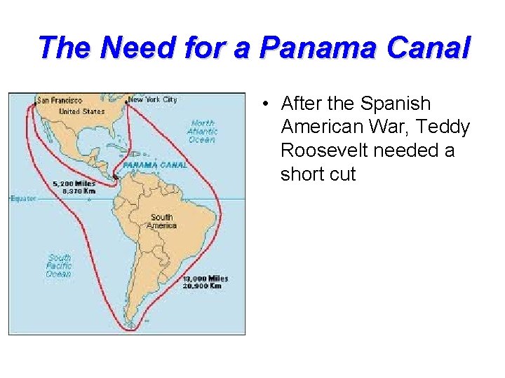 The Need for a Panama Canal • After the Spanish American War, Teddy Roosevelt