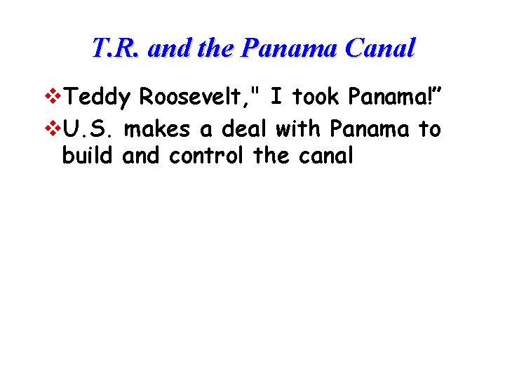 T. R. and the Panama Canal v. Teddy Roosevelt, " I took Panama!” v.