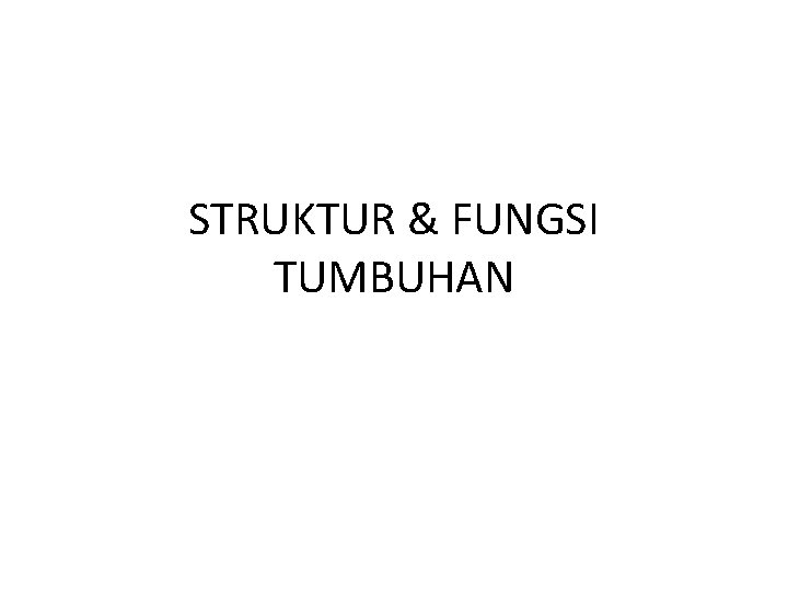 STRUKTUR & FUNGSI TUMBUHAN 