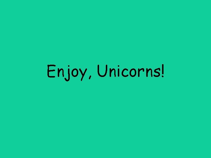 Enjoy, Unicorns! 