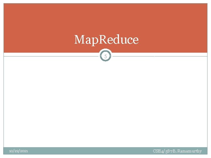 Map. Reduce 5 10/22/2021 CSE 4/587 B. Ramamurthy Map. Reduce 5 10/22/2021 CSE 4/587 B. Ramamurthy