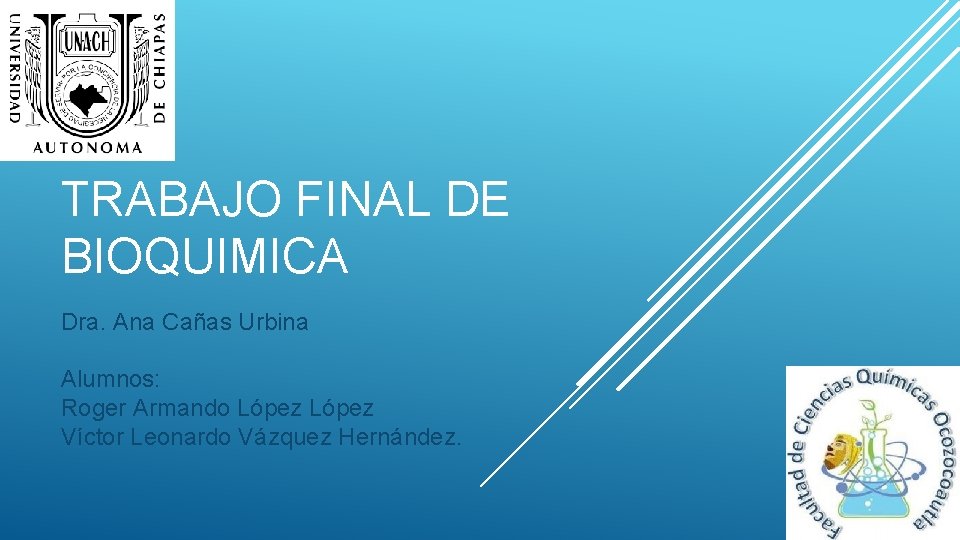 TRABAJO FINAL DE BIOQUIMICA Dra. Ana Cañas Urbina Alumnos: Roger Armando López Víctor Leonardo