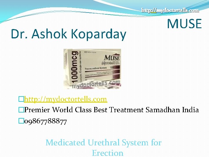 http: //mydoctortells. com Dr. Ashok Koparday MUSE �http: //mydoctortells. com �Premier World Class Best