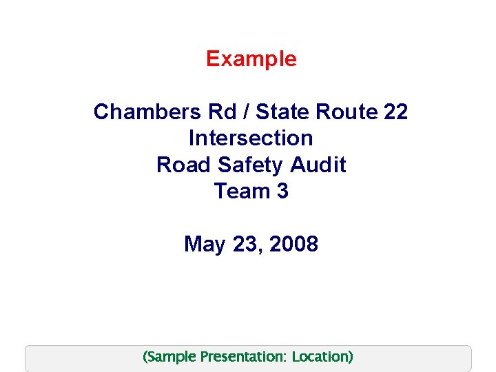 Example Chambers Rd / State Route 22 Intersection Road Safety Audit Team 3 May