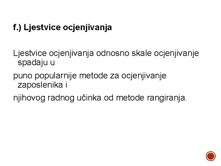 f. ) Ljestvice ocjenjivanja odnosno skale ocjenjivanje spadaju u puno popularnije metode za ocjenjivanje