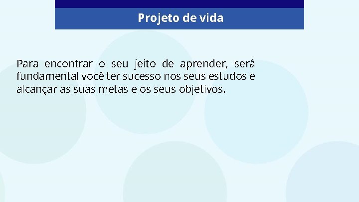 Projeto de vida Para encontrar o seu jeito de aprender, será fundamental você ter