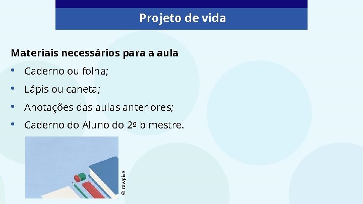 Projeto de vida Materiais necessários para a aula Caderno ou folha; Lápis ou caneta;