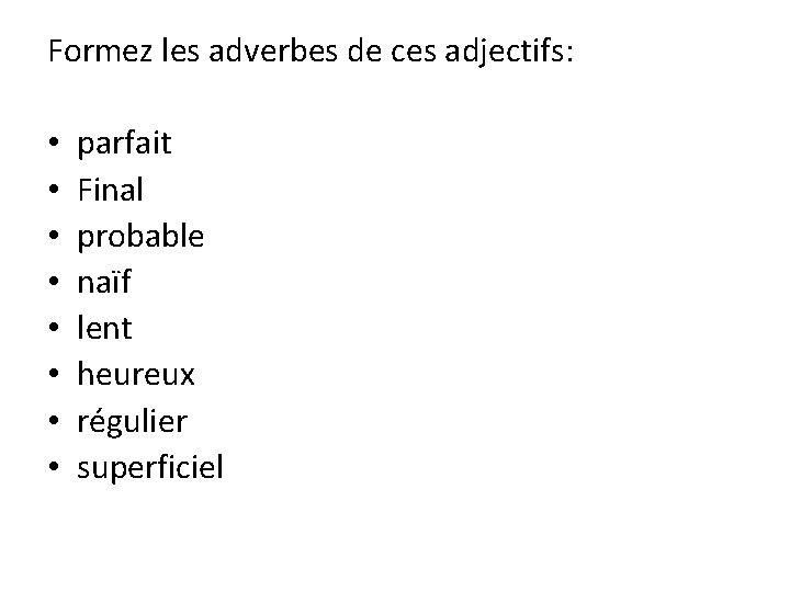 Formez les adverbes de ces adjectifs: • • parfait Final probable naïf lent heureux