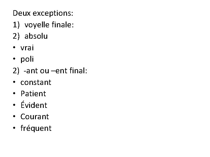 Deux exceptions: 1) voyelle finale: 2) absolu • vrai • poli 2) -ant ou