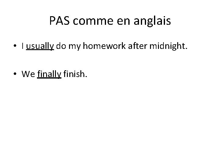 PAS comme en anglais • I usually do my homework after midnight. • We