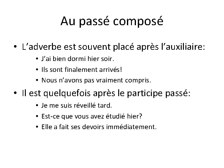 Au passé composé • L’adverbe est souvent placé après l’auxiliaire: • J’ai bien dormi