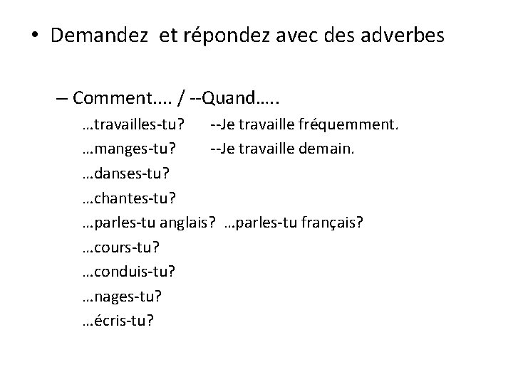  • Demandez et répondez avec des adverbes – Comment. . / --Quand…. .