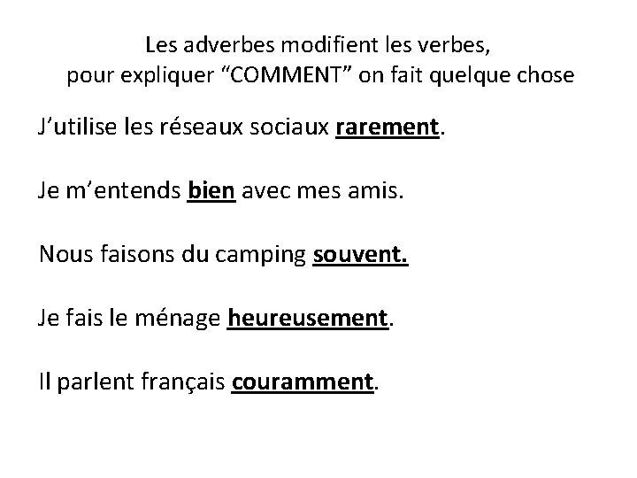 Les adverbes modifient les verbes, pour expliquer “COMMENT” on fait quelque chose J’utilise les