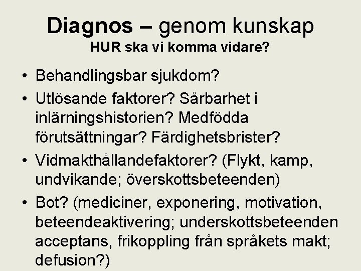 Diagnos – genom kunskap HUR ska vi komma vidare? • Behandlingsbar sjukdom? • Utlösande