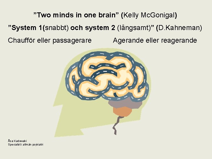 ”Two minds in one brain” (Kelly Mc. Gonigal) ”System 1(snabbt) och system 2 (långsamt)”