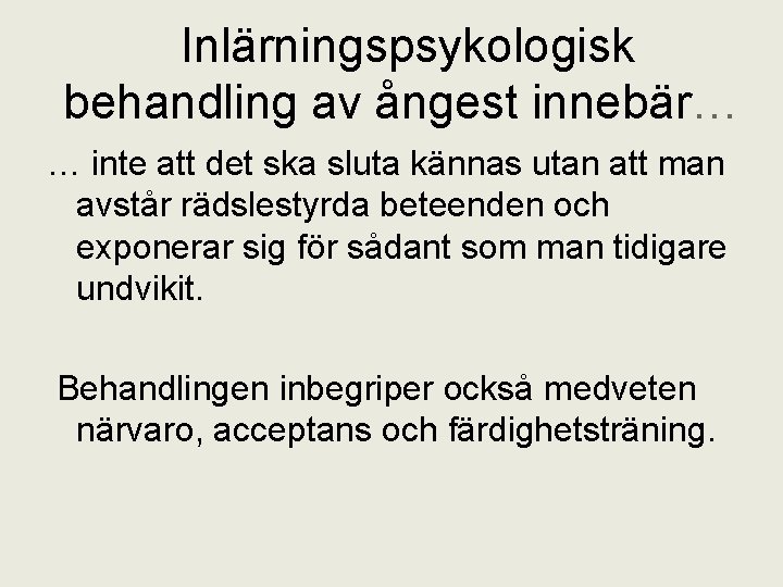 Inlärningspsykologisk behandling av ångest innebär… … inte att det ska sluta kännas utan att