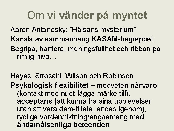 Om vi vänder på myntet Aaron Antonosky: ”Hälsans mysterium” Känsla av sammanhang KASAM-begreppet Begripa,