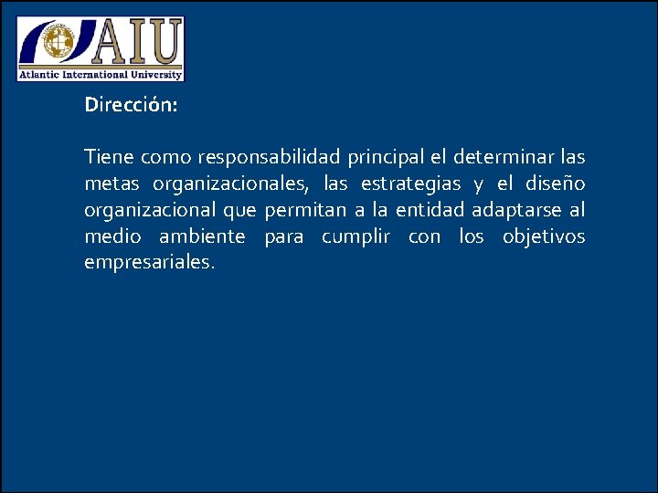 Dirección: Tiene como responsabilidad principal el determinar las metas organizacionales, las estrategias y el