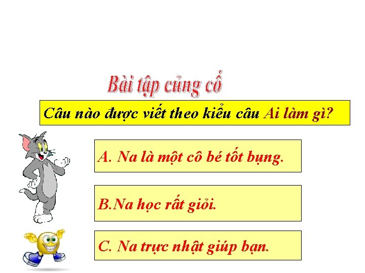 Câu nào được viết theo kiểu câu Ai làm gì? A. Na là một