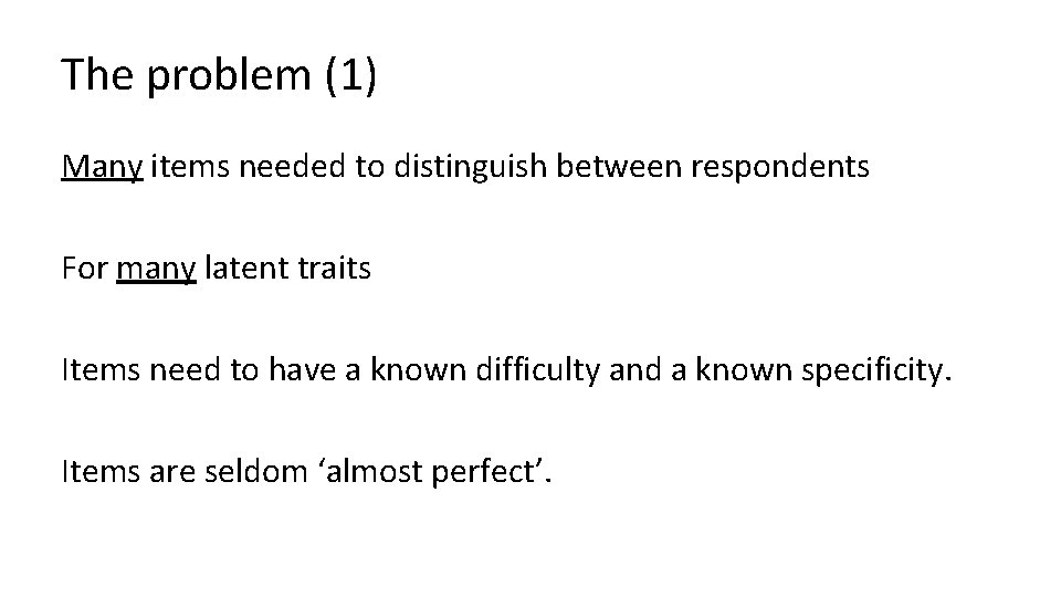 The problem (1) Many items needed to distinguish between respondents For many latent traits