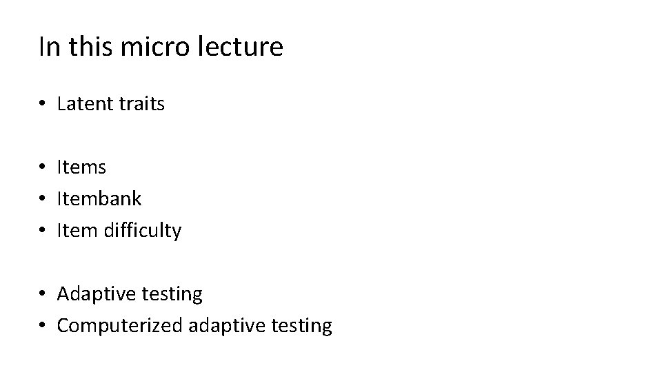 In this micro lecture • Latent traits • Itembank • Item difficulty • Adaptive