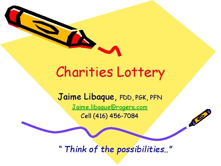 Charities Lottery Jaime Libaque, FDD, PGK, PFN Jaime. libaque@rogers. com Cell (416) 456 -7084